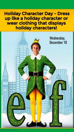 Picture of an elf characterized by Will Ferrel. Holiday Character Day - Dress up like a holiday character or wear clothing that displays holiday characters! Wednesday, December 18.